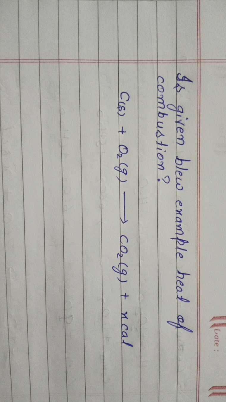 Is given blew example heat of combustion?
C(s)+O2​( g)⟶CO2​( g)+xcal