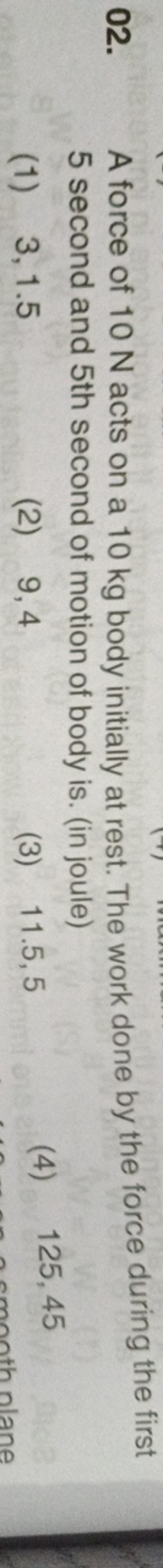 02. A force of 10 N acts on a 10 kg body initially at rest. The work d