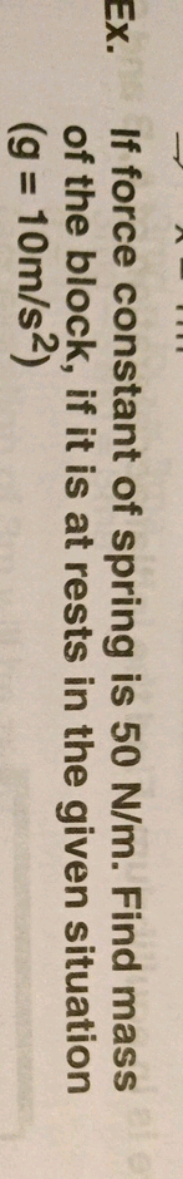 Ex. If force constant of spring is 50 N/m. Find mass of the block, if 