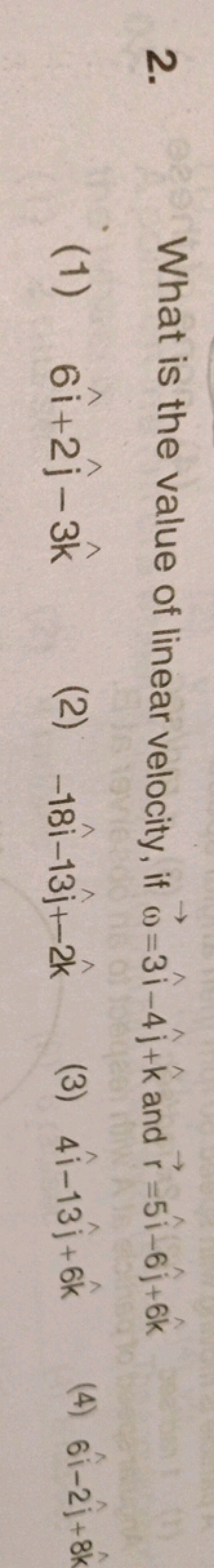 2. What is the value of linear velocity, if ω=3i^−4j^​+k^ and r=5i^−6j