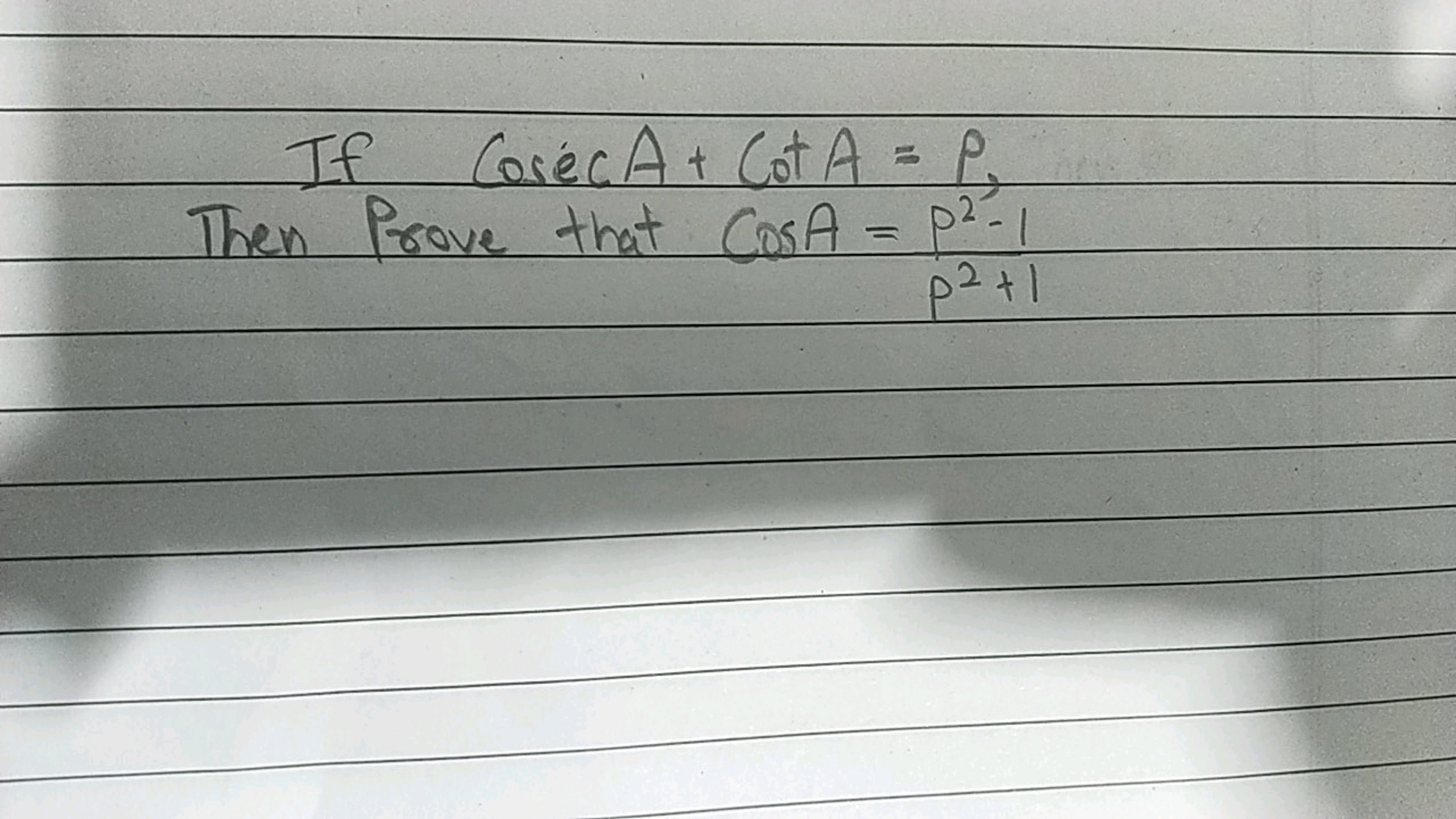  If cosecA+cotA=p, 

Then Prove that cosA=p2+1p2−1​