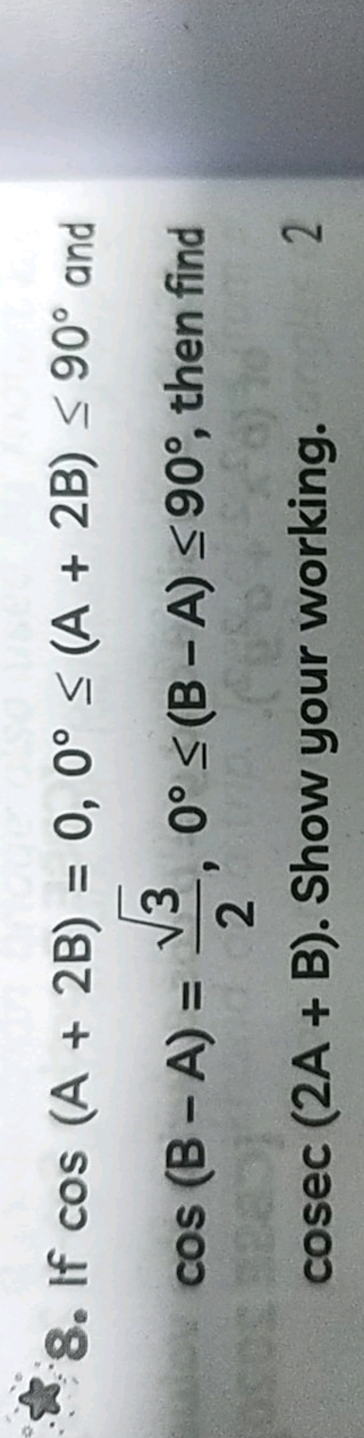 8. If cos(A+2B)=0,0∘≤(A+2B)≤90∘ and cos(B−A)=23​​,0∘≤(B−A)≤90∘, then f