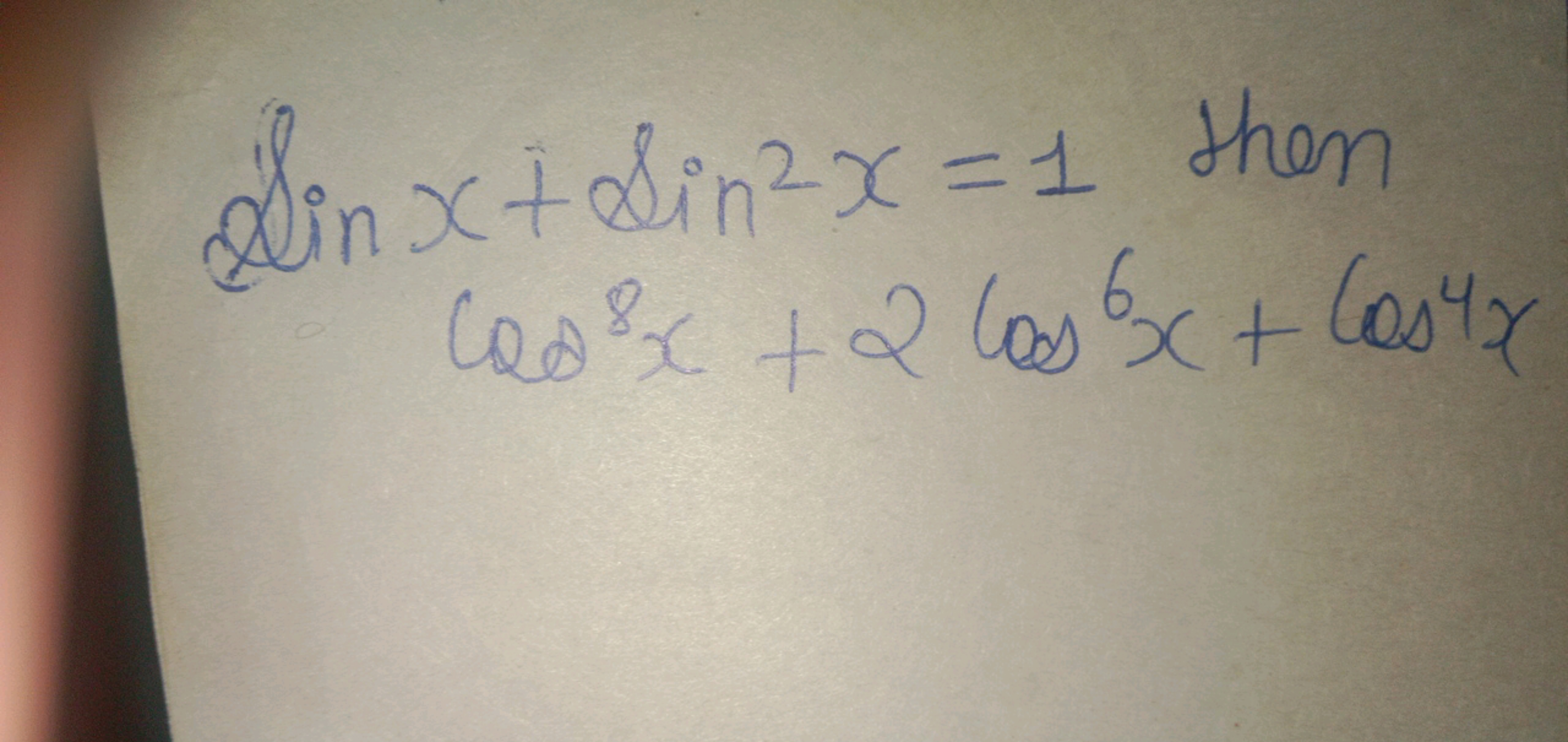 sinx+sin2x=1 then cos8x+2cos6x+cos4x