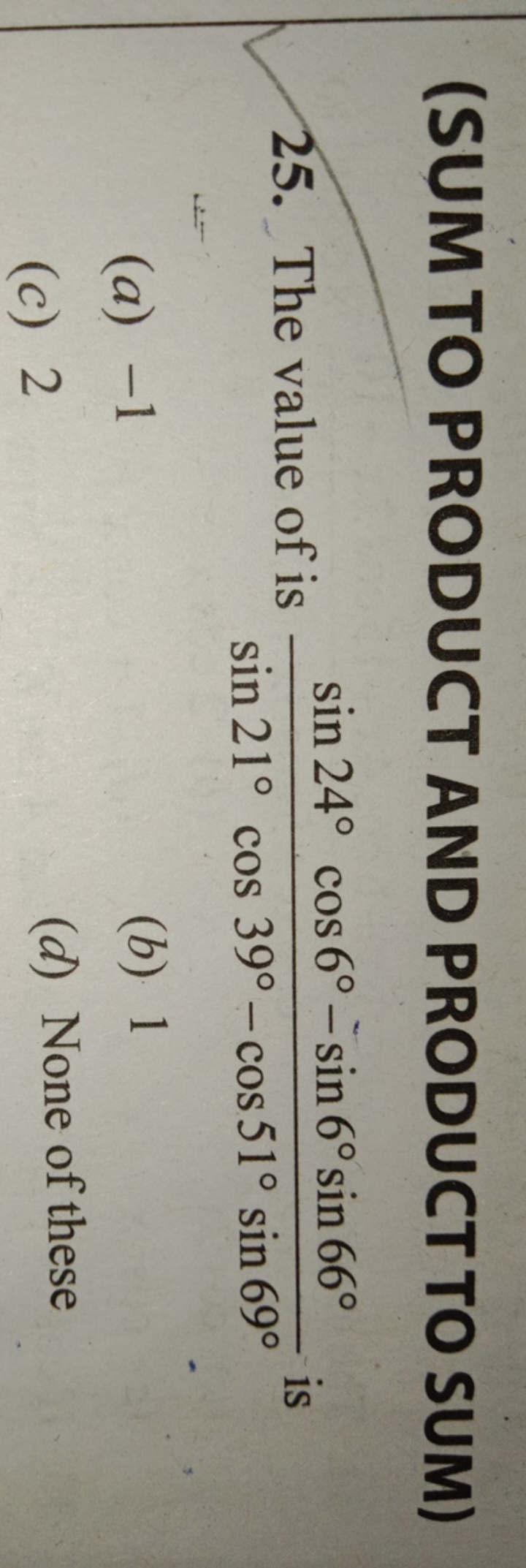 (SUM TO PRODUCT AND PRODUCT TO SUM)
25. The value of is sin21∘cos39∘−c