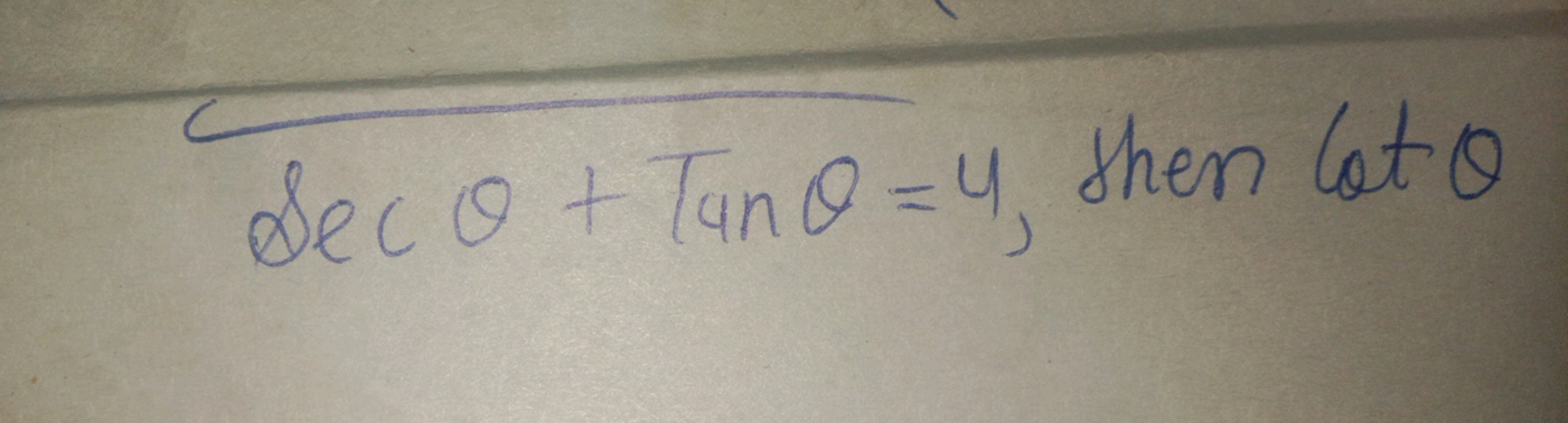 secθ+Tanθ=4, then cotθ