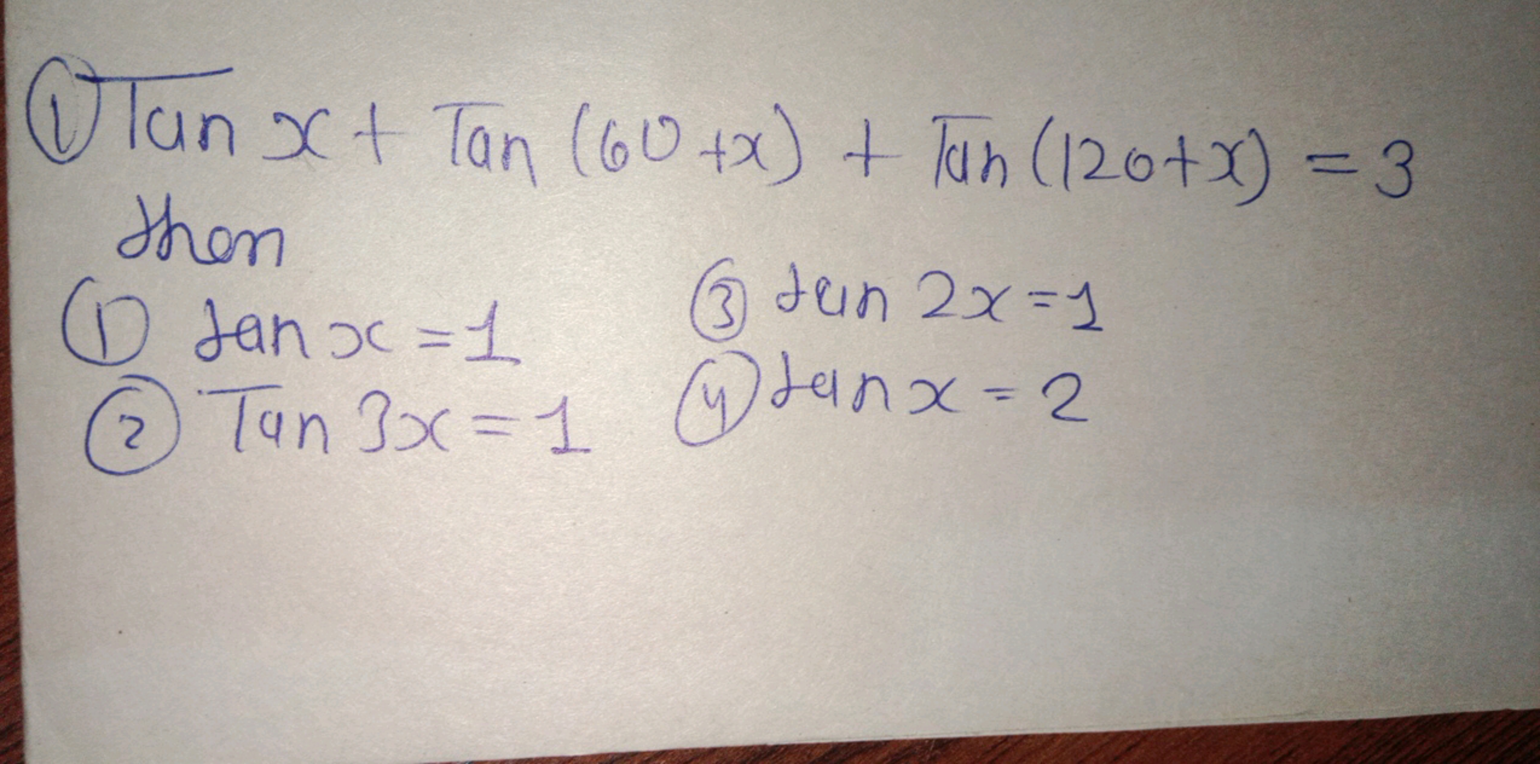 tan​x+tan(60+x)+tan(120+x)=3 then
(1) tanx=1
(3) tan2x=1
(2) Tan3x=1
(