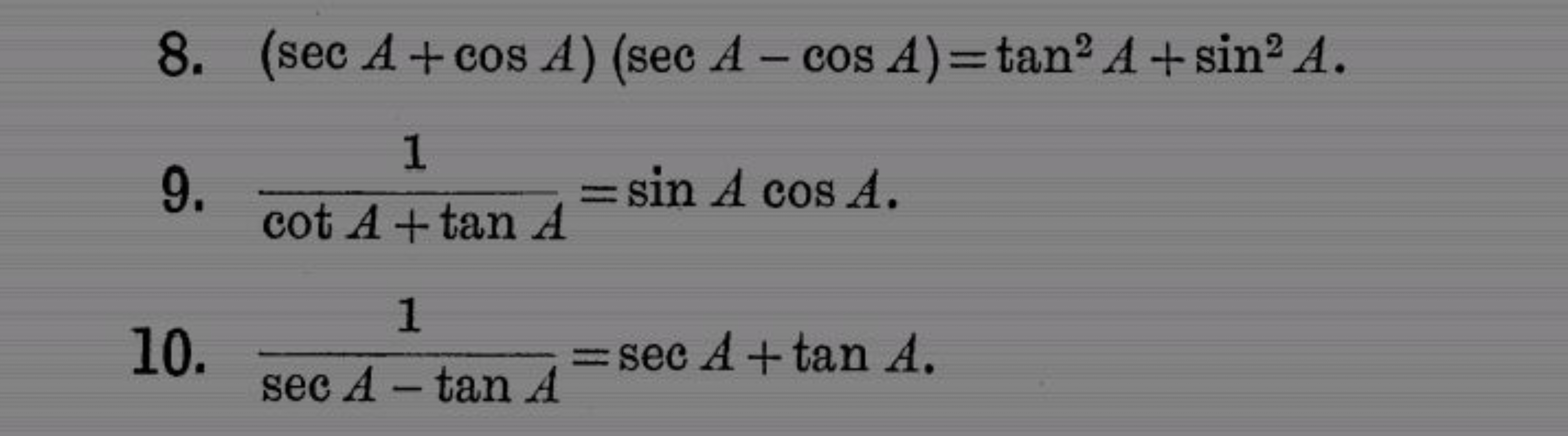 8. (secA+cosA)(secA−cosA)=tan2A+sin2A.
9. cotA+tanA1​=sinAcosA.
10. se