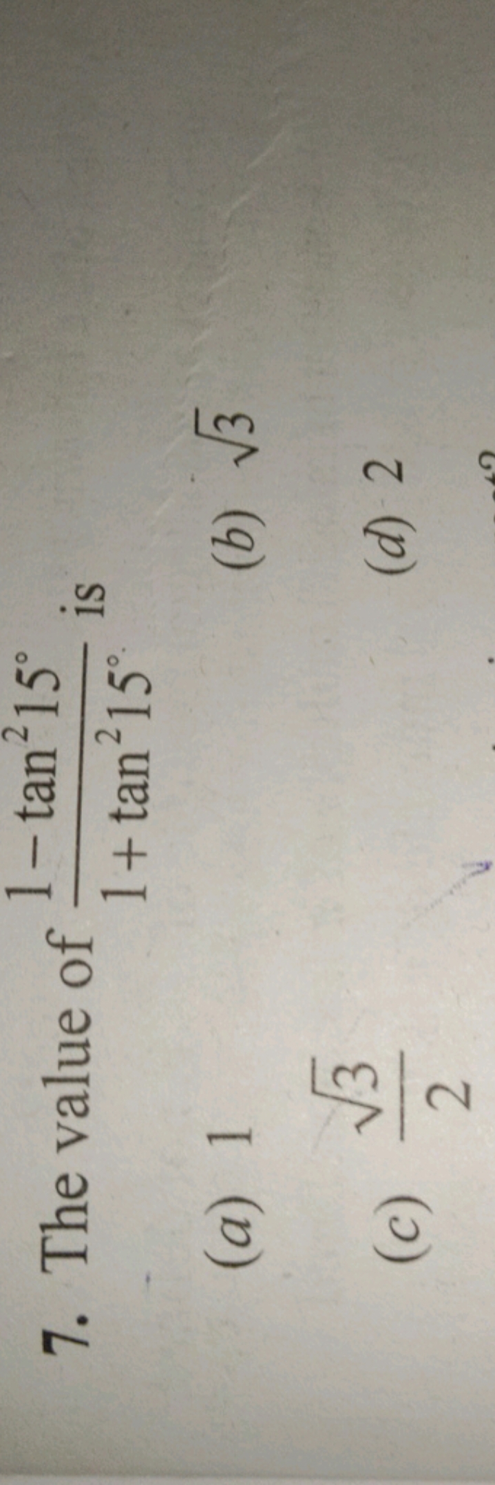 7. The value of 1+tan215∘1−tan215∘​ is
(a) 1
(b) 3​
(c) 23​​
(d) 2