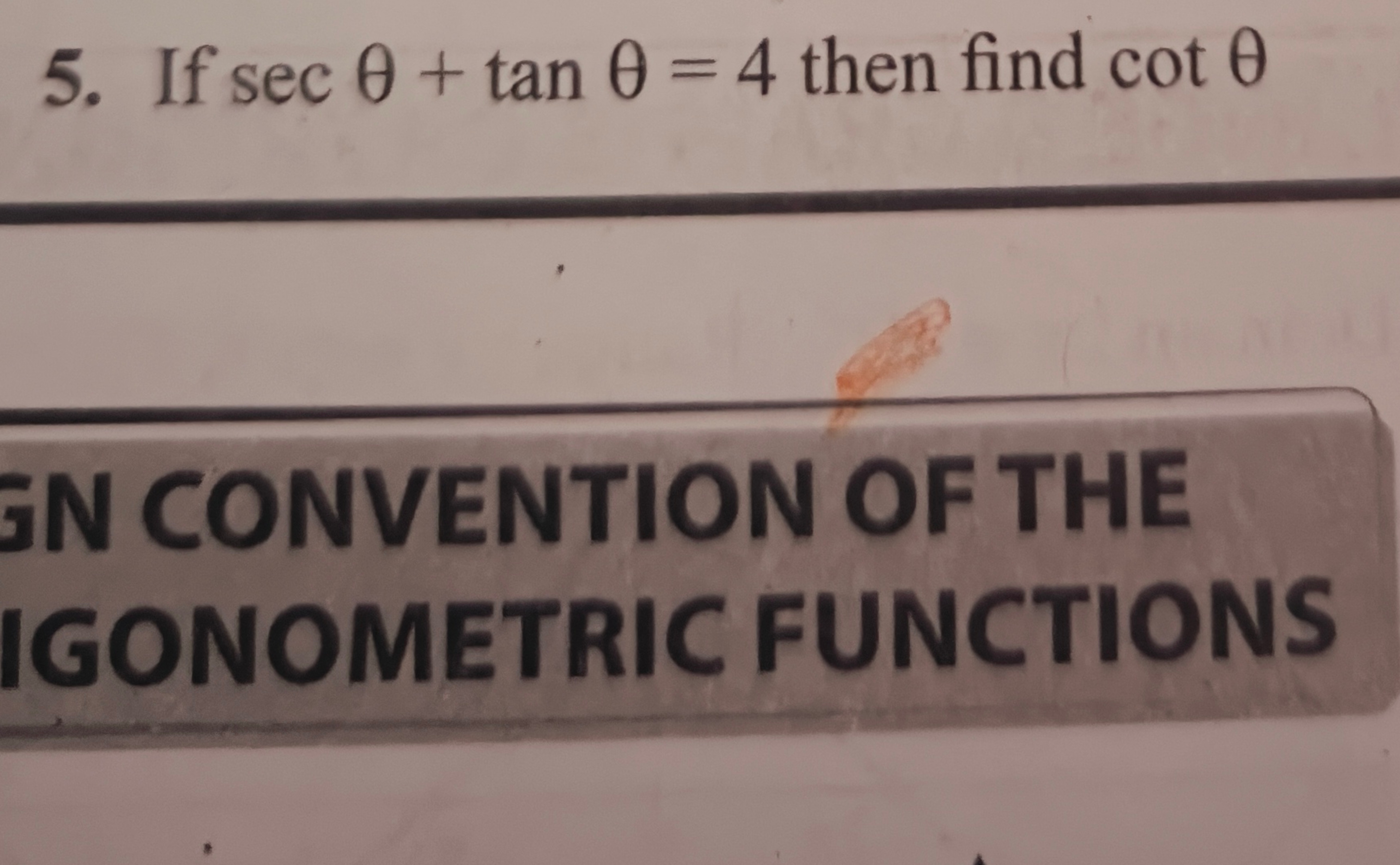 5. If secθ+tanθ=4 then find cotθ
iN CONVENTION OF THE IGONOMETRIC FUNC