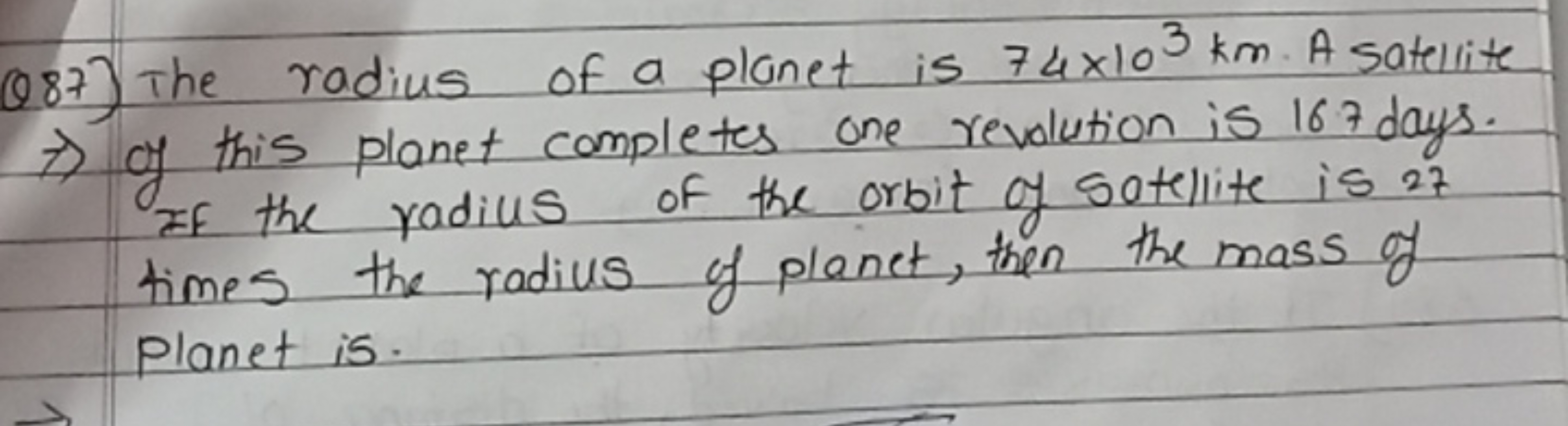 Q87) The radius of a planet is 74×103 km. A satellite
7) of this plane