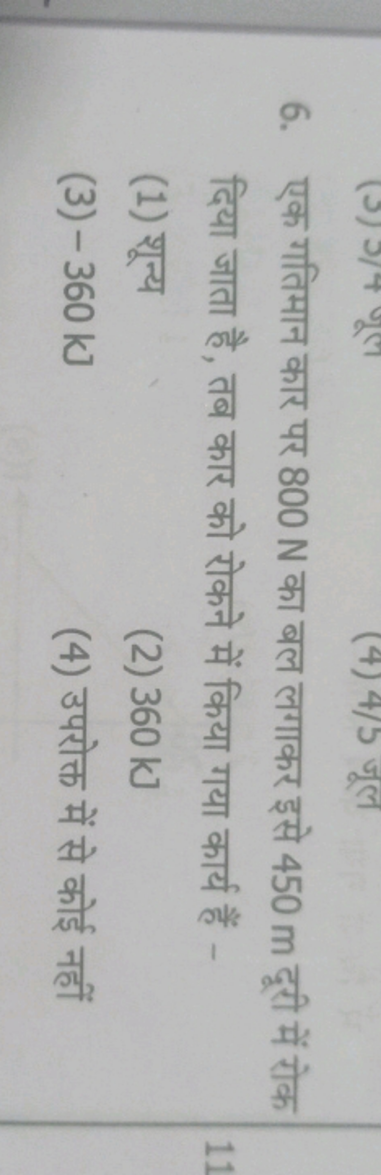 6. एक गतिमान कार पर 800 N का बल लगाकर इसे 450 m दूरी में रोक दिया जाता