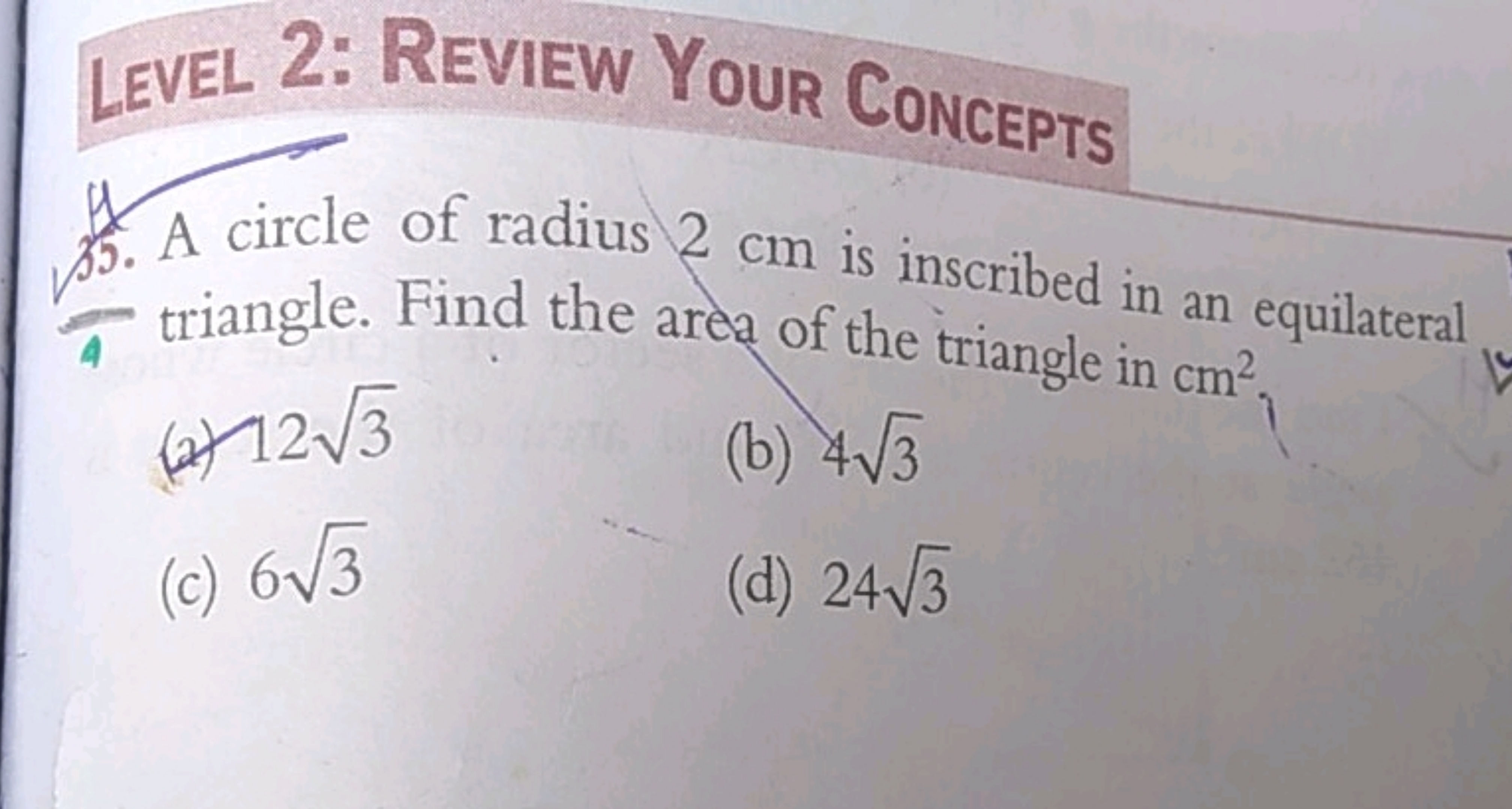 LEVEL 2: REVIEW YOUR CONCEPTS
85. A circle of radius 2 cm is inscribed