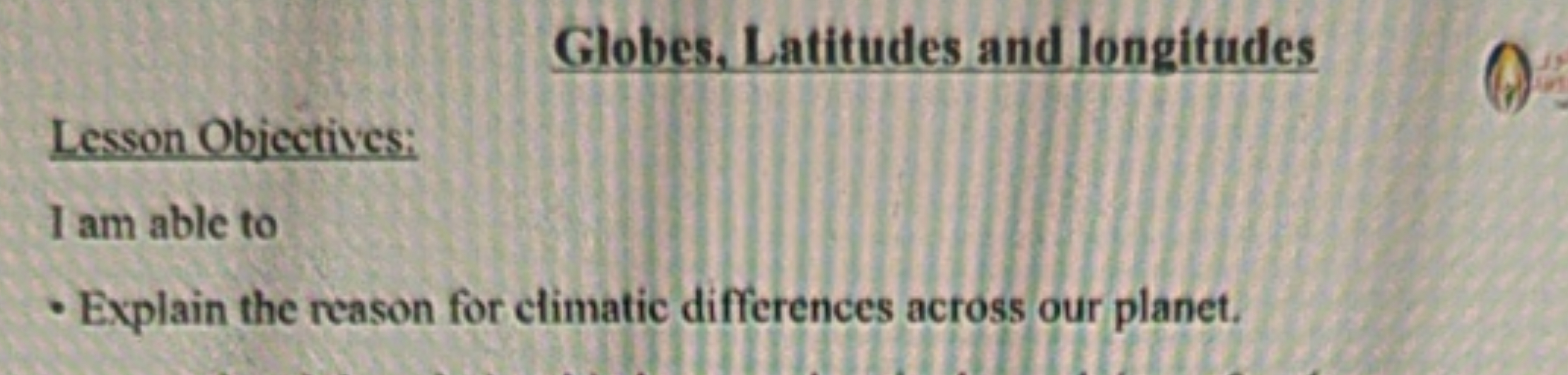 Globes, Latitudes and longitudes
Lesson Objectives:
I am able to
- Exp