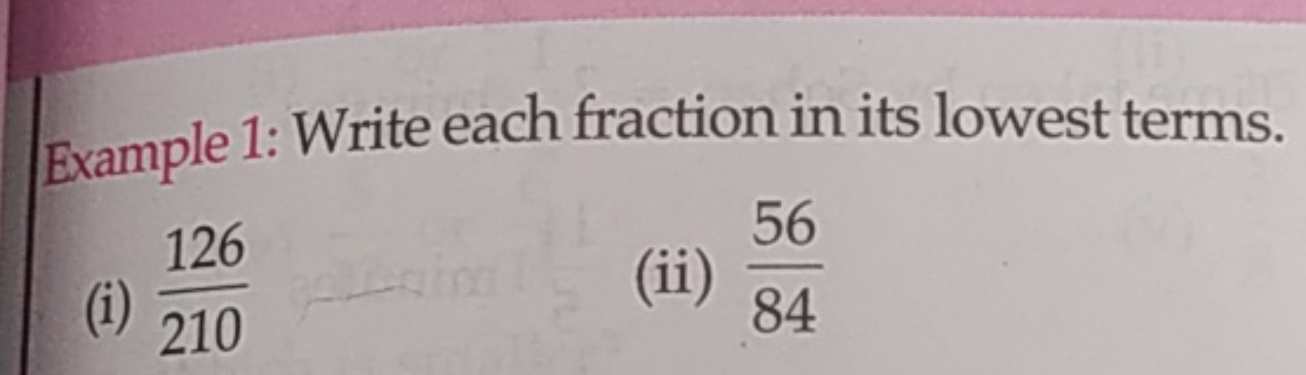 Example 1: Write each fraction in its lowest terms.
(i) 210126​
(ii) 8