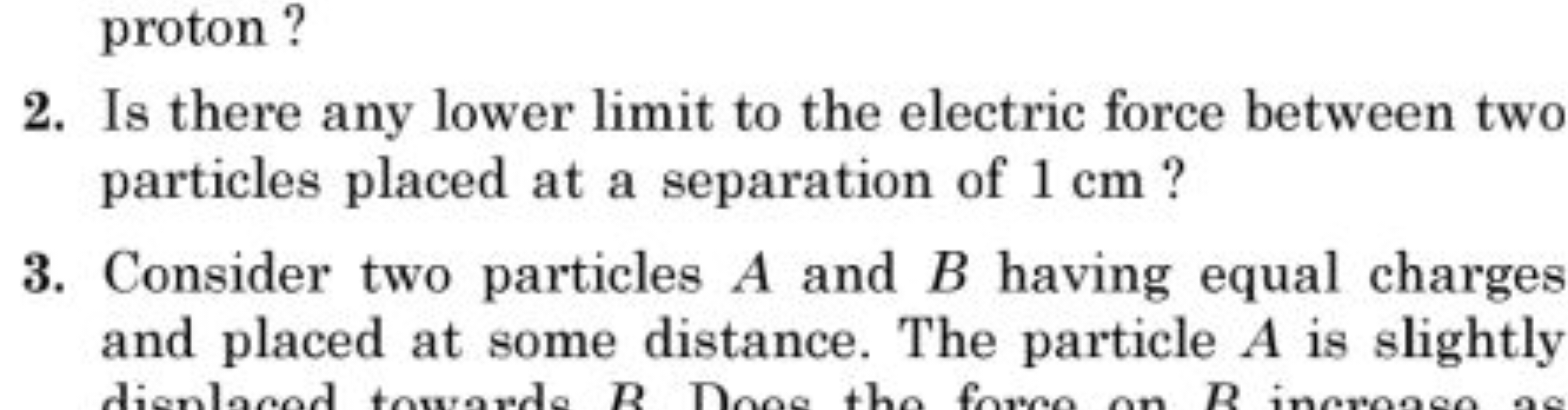 proton?
2. Is there any lower limit to the electric force between two 