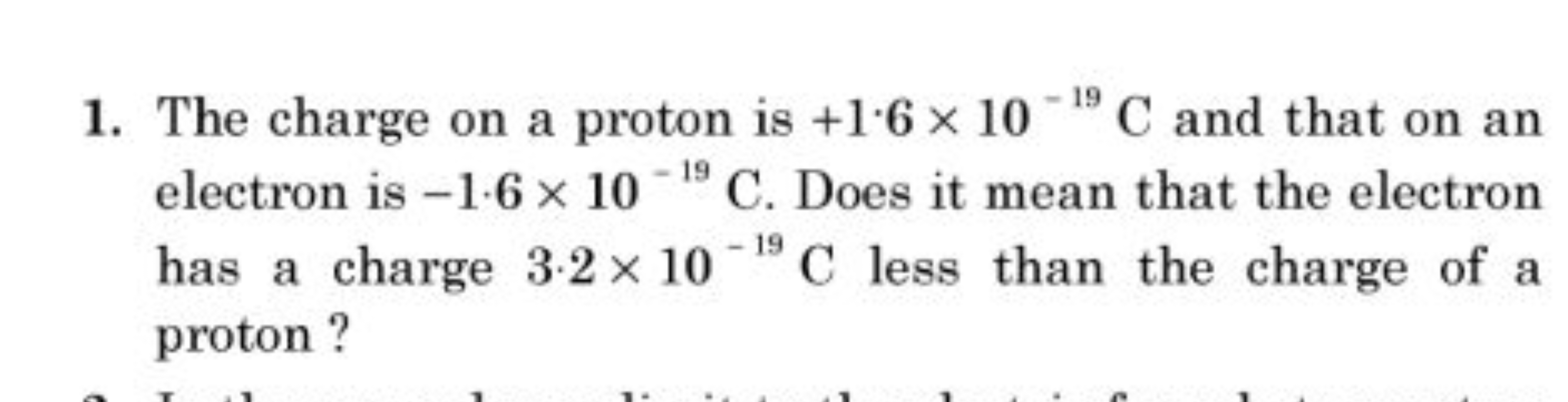 1. The charge on a proton is +1.6×10−19C and that on an electron is −1