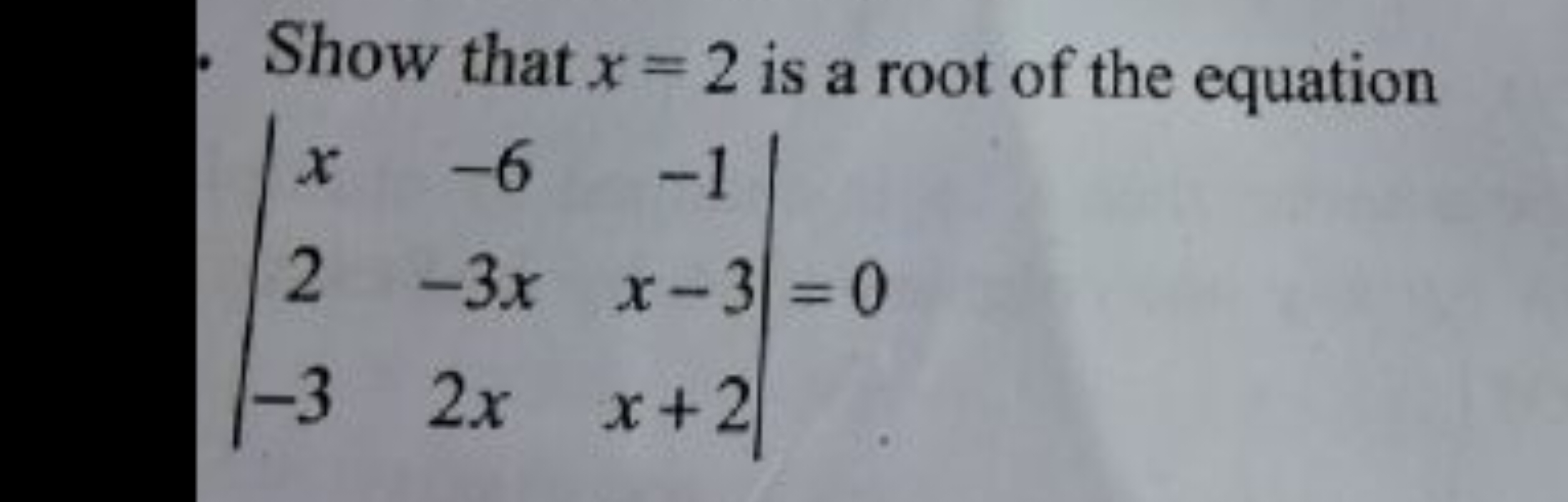 Show that x=2 is a root of the equation
∣∣​x2−3​−6−3x2x​−1x−3x+2​∣∣​=0