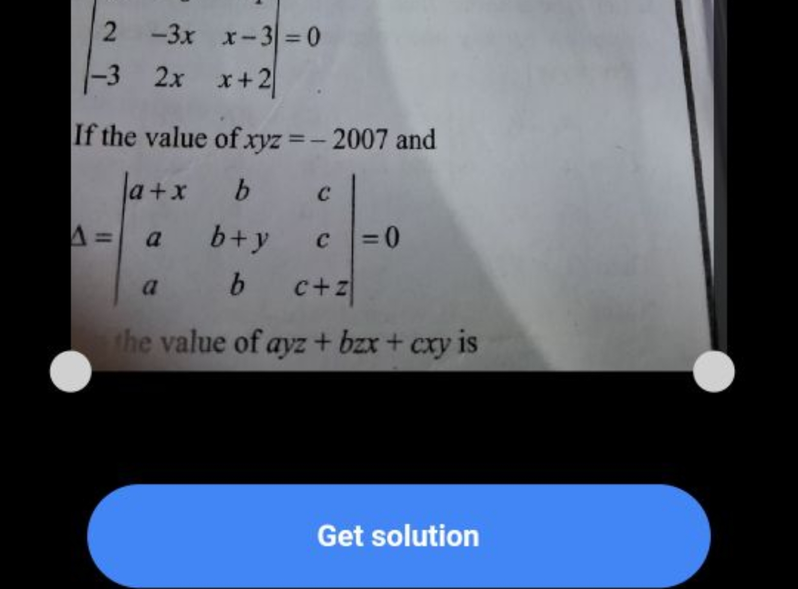 ∣∣​2−3​−3x2x​x−3x+2​∣∣​=0

If the value of xyz=−2007 and
Δ=∣∣​a+xaa​bb