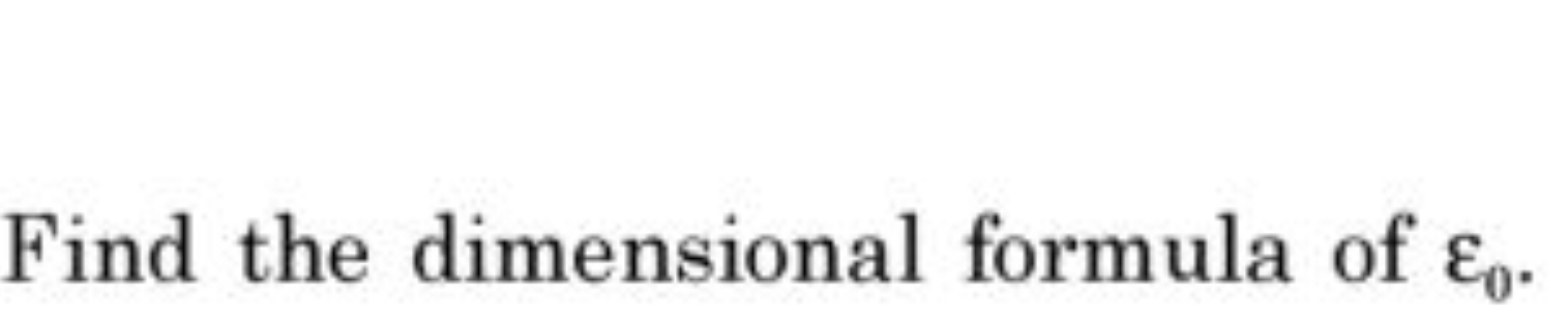 Find the dimensional formula of ε0​.