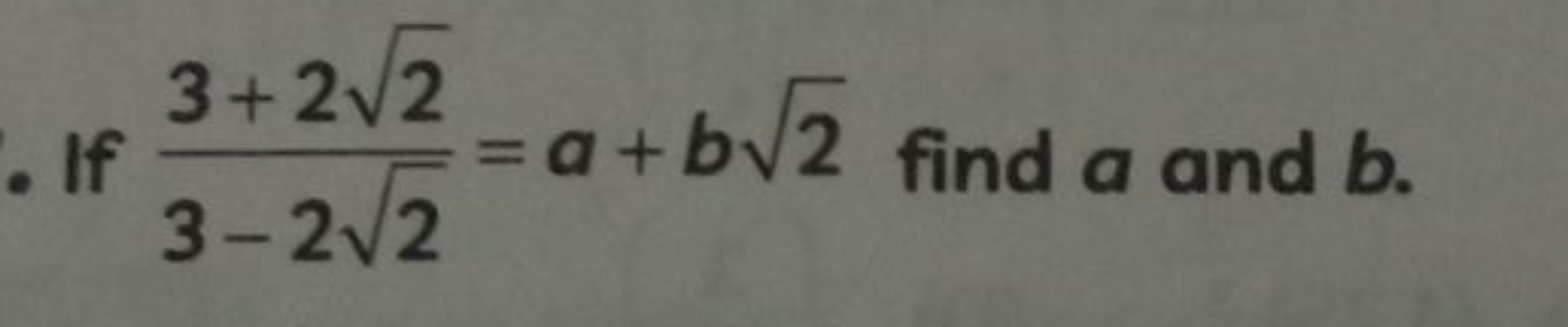 If 3−22​3+22​​=a+b2​ find a and b