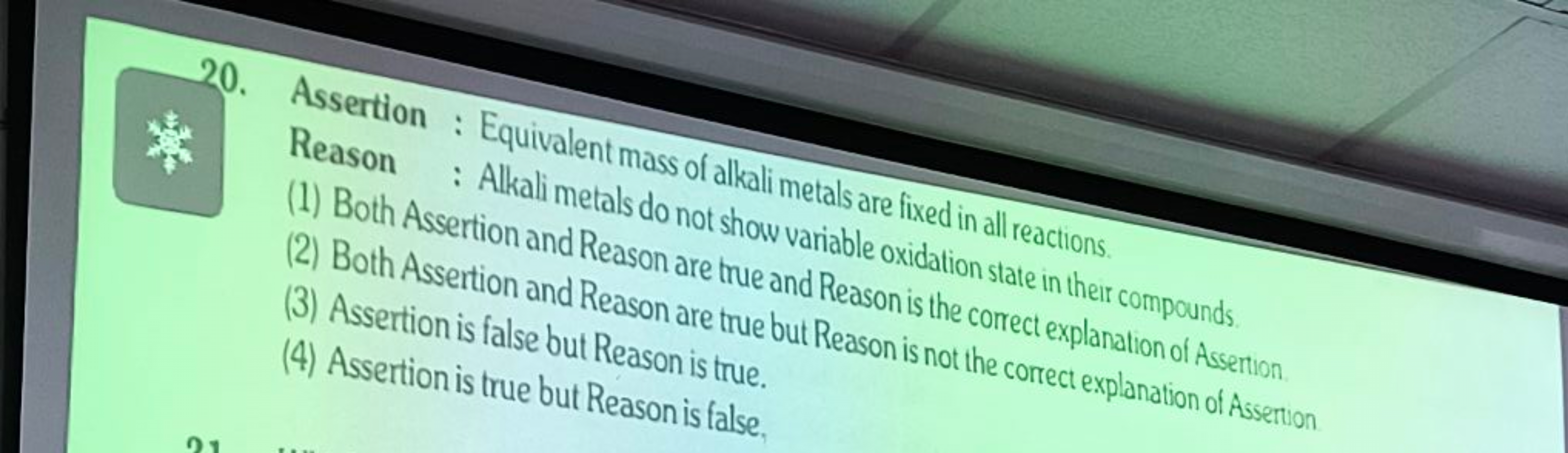 20. Assertion : Equivalent mass of alkali metals are fixed in all reac