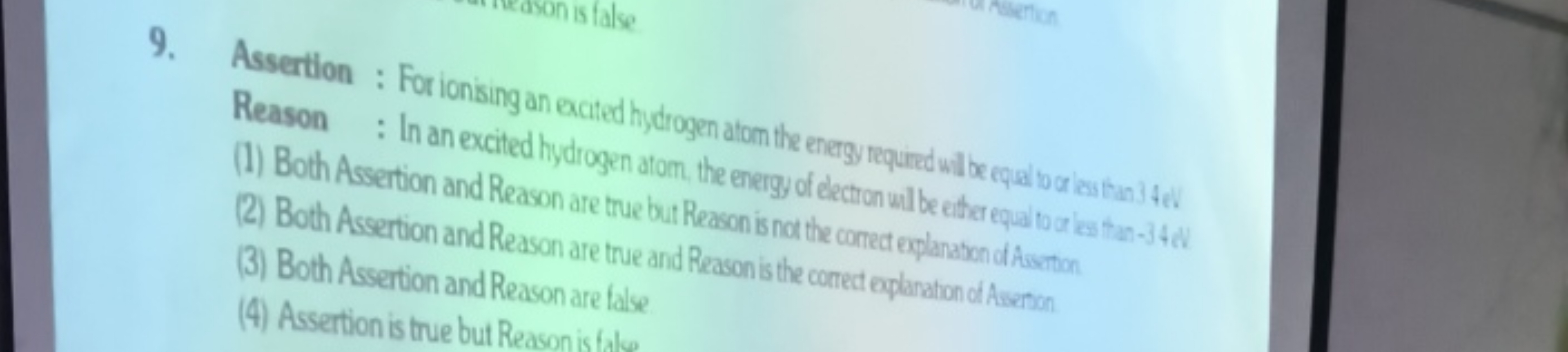 9. Assertion : For ionising an excted hydrogen atom the energy require