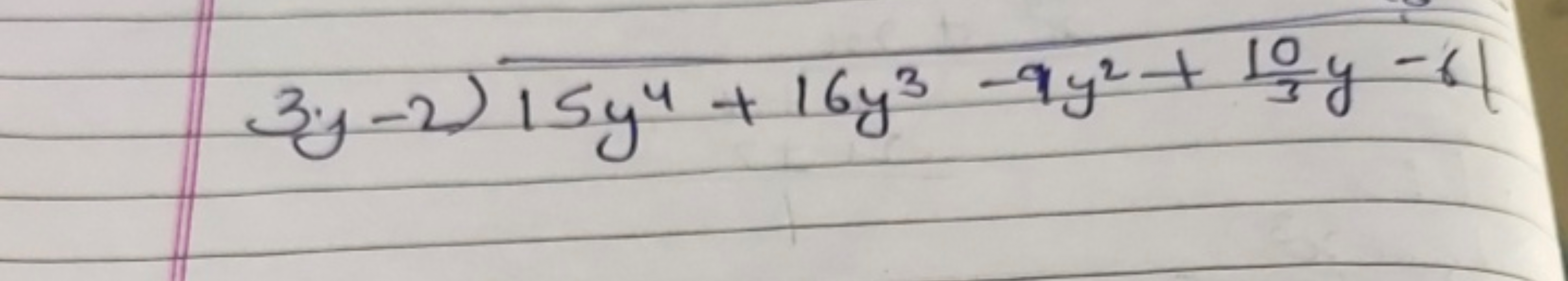 3 y - 2 \longdiv { 1 5 y ^ { 4 } + 1 6 y ^ { 3 } - 9 y ^ { 2 } + \frac