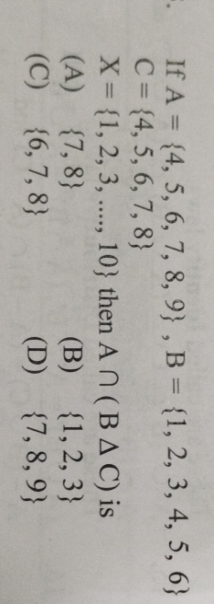 If A={4,5,6,7,8,9},B={1,2,3,4,5,6} C={4,5,6,7,8}
X={1,2,3,….,10} then 