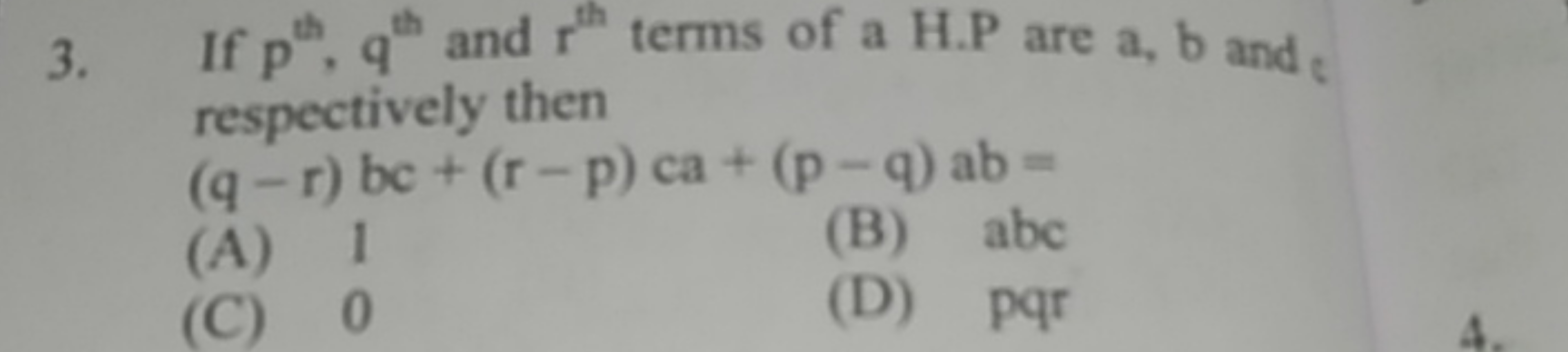 3. If pth ,qth  and rth  terms of a H.P are a,b and respectively then
