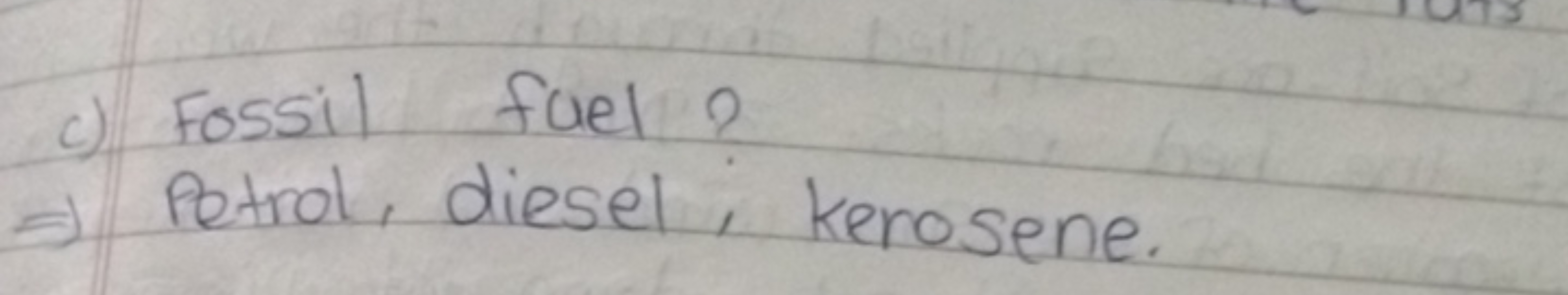 c) Fossil fuel?
⇒ Petrol, diesel, kerosene.