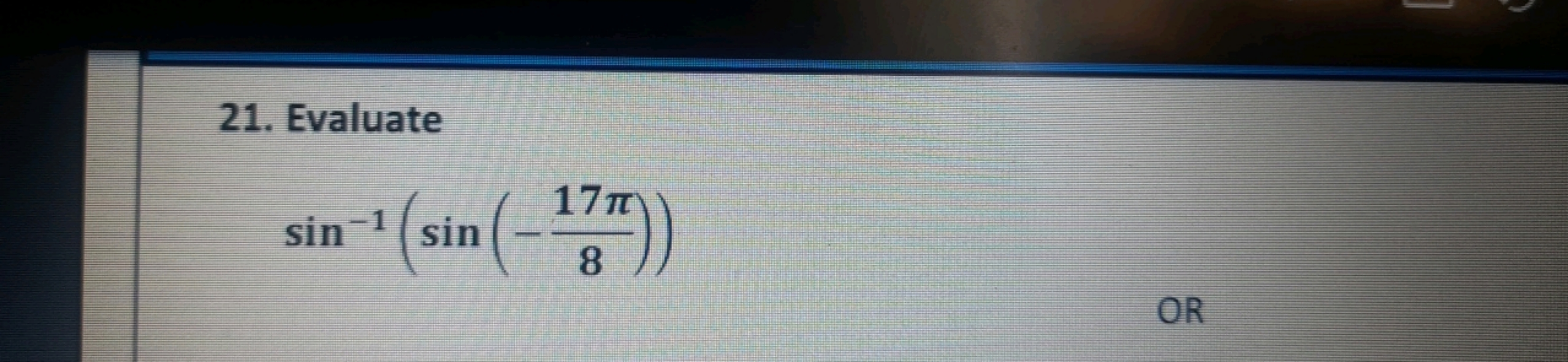 21. Evaluate
sin−1(sin(−817π​))

OR