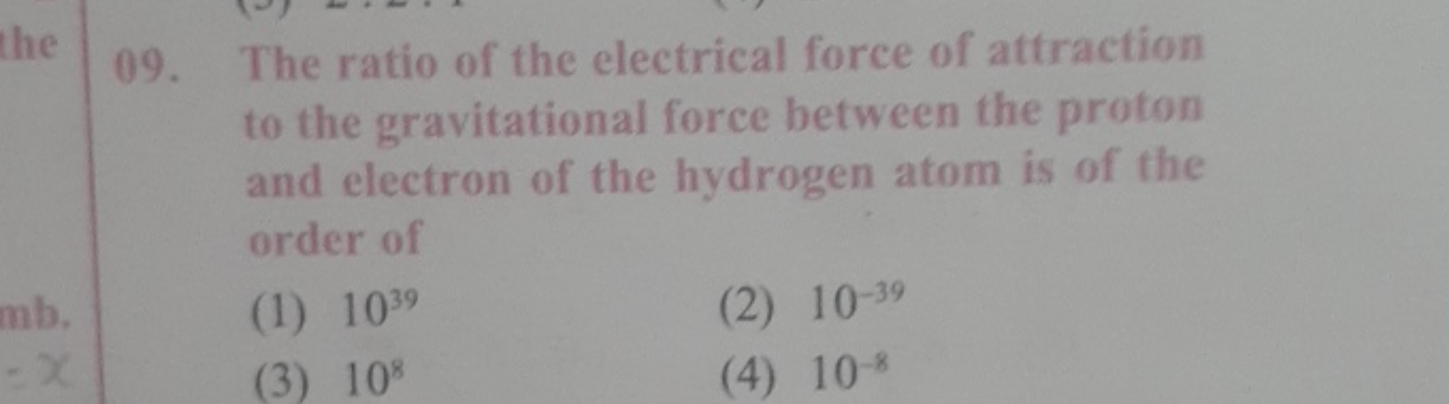 09. The ratio of the electrical force of attraction to the gravitation