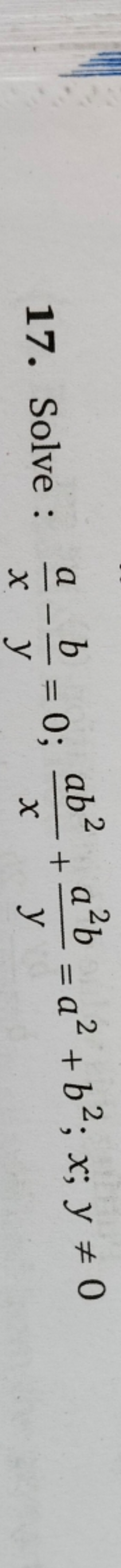 17. Solve : xa​−yb​=0;xab2​+ya2b​=a2+b2;x;y=0