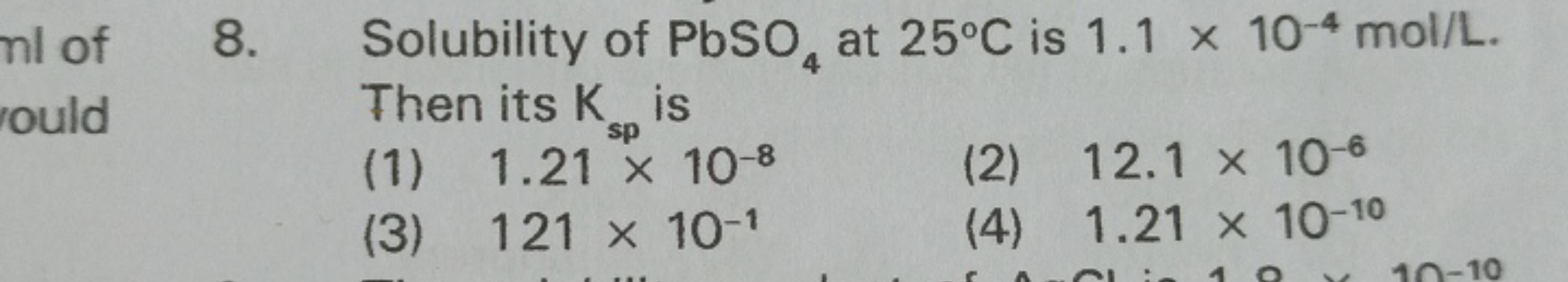 8. Solubility of PbSO4​ at 25∘C is 1.1×10−4 mol/L. Then its Ksp ​ is
(