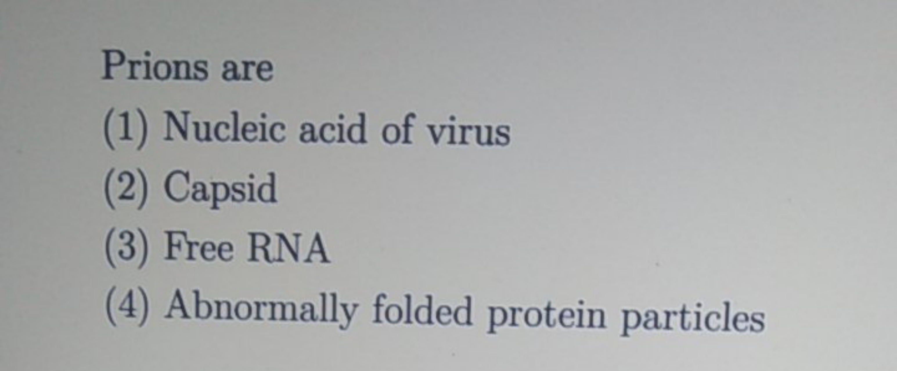 Prions are
(1) Nucleic acid of virus
(2) Capsid
(3) Free RNA
(4) Abnor