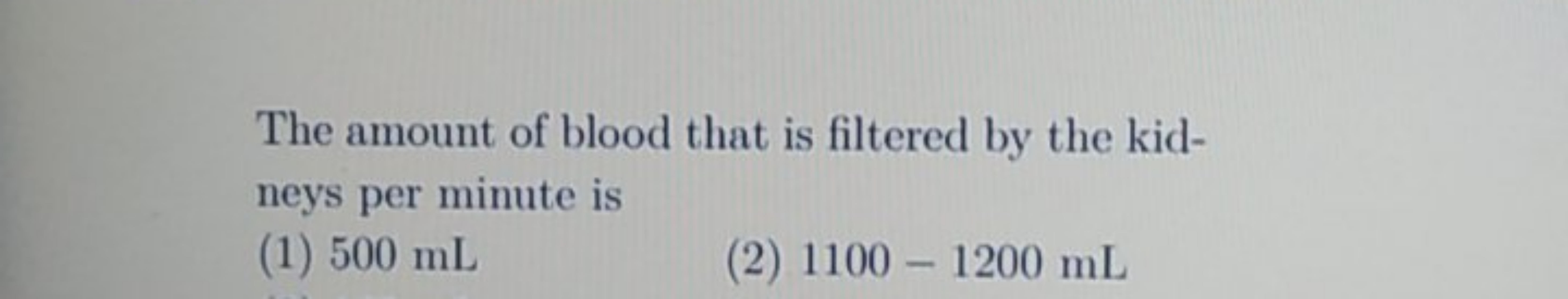 The amount of blood that is filtered by the kidneys per minute is
(1) 