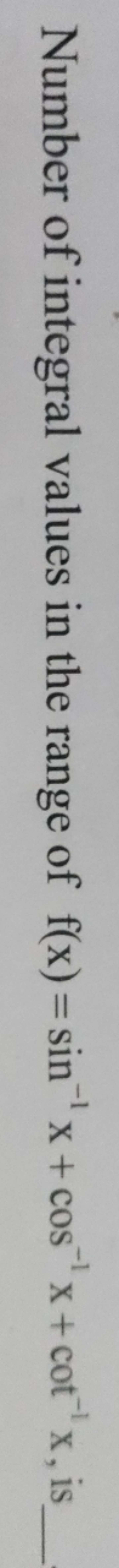 Number of integral values in the range of f(x)=sin−1x+cos−1x+cot−1x, i