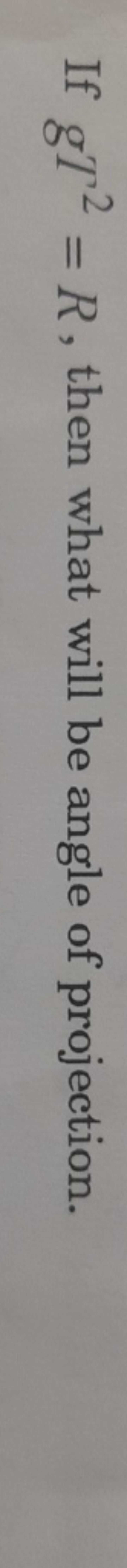 If gT2=R, then what will be angle of projection.