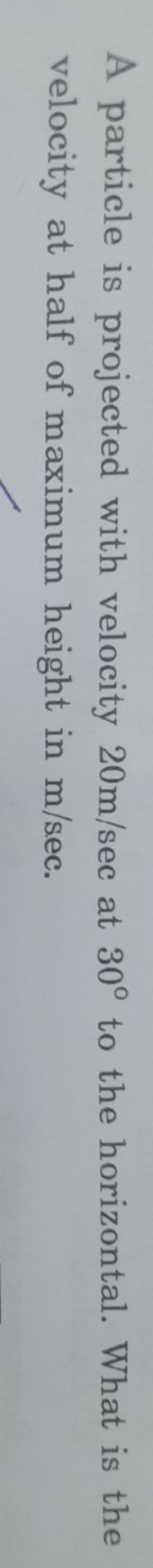 A particle is projected with velocity 20 m/sec at 30∘ to the horizonta