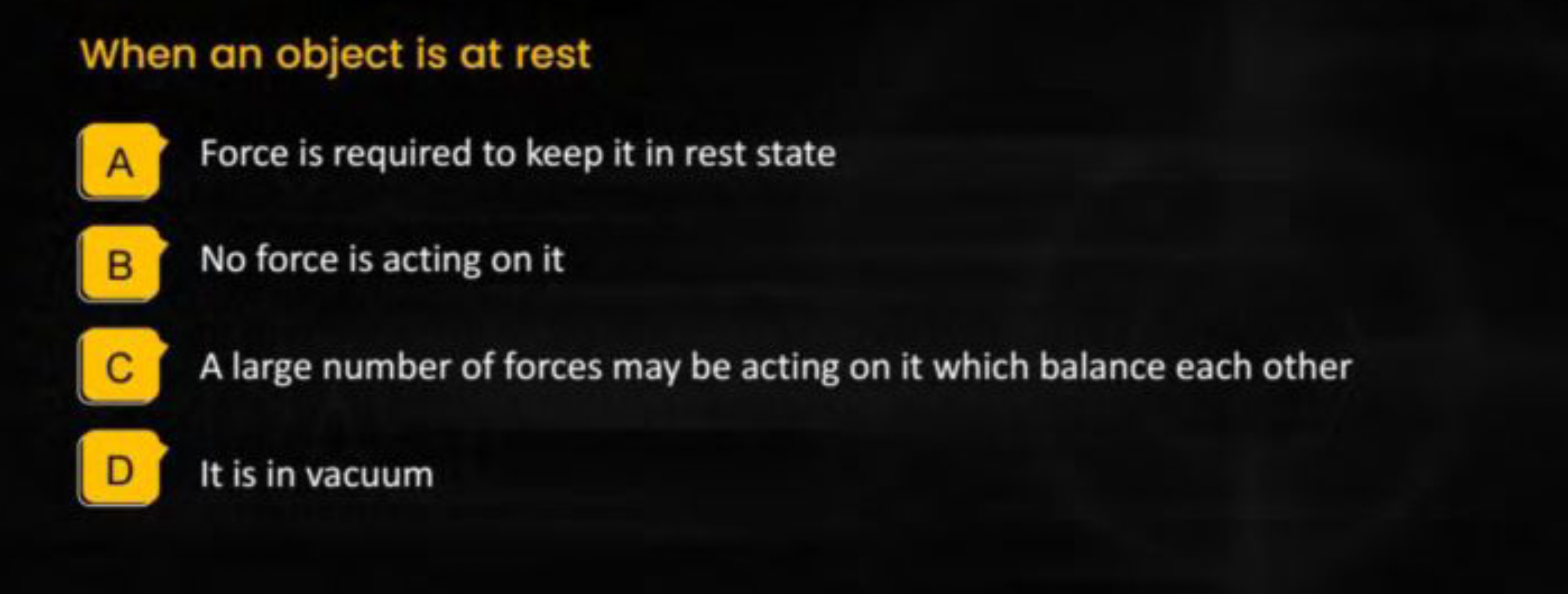 When an object is at rest
A Force is required to keep it in rest state