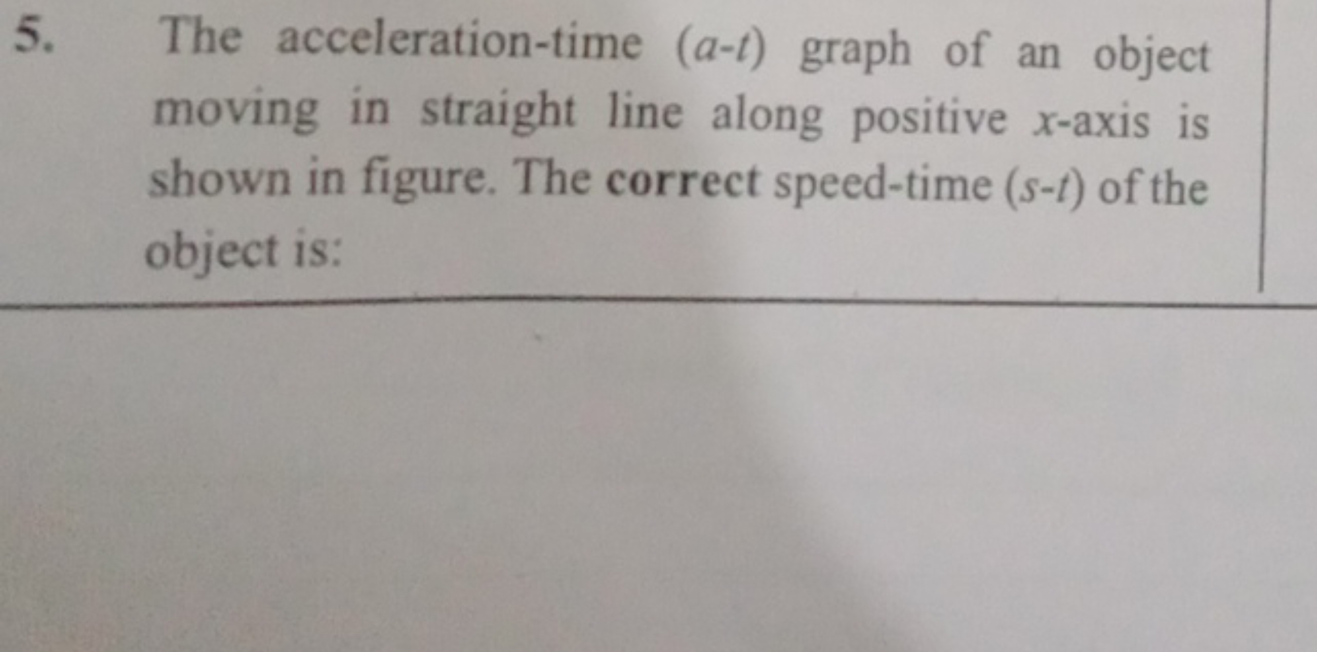 5. The acceleration-time ( a−t) graph of an object moving in straight 