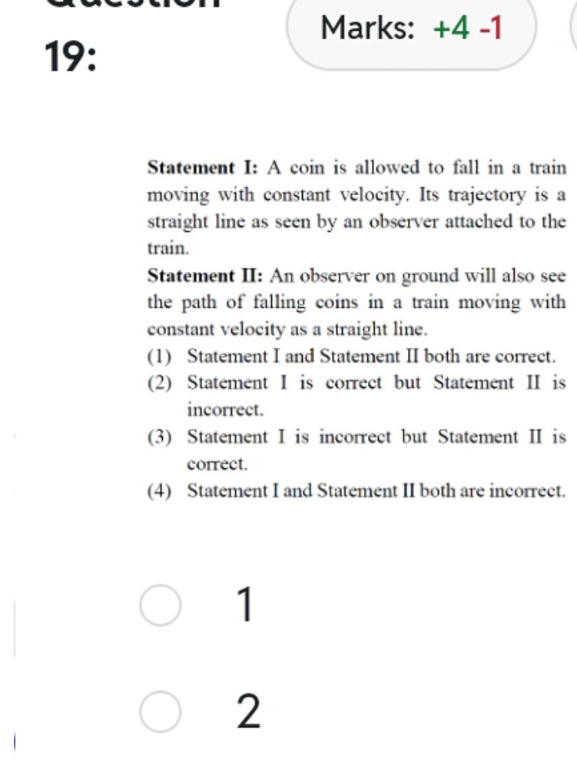 Marks: +4 -1

Statement I: A coin is allowed to fall in a train moving