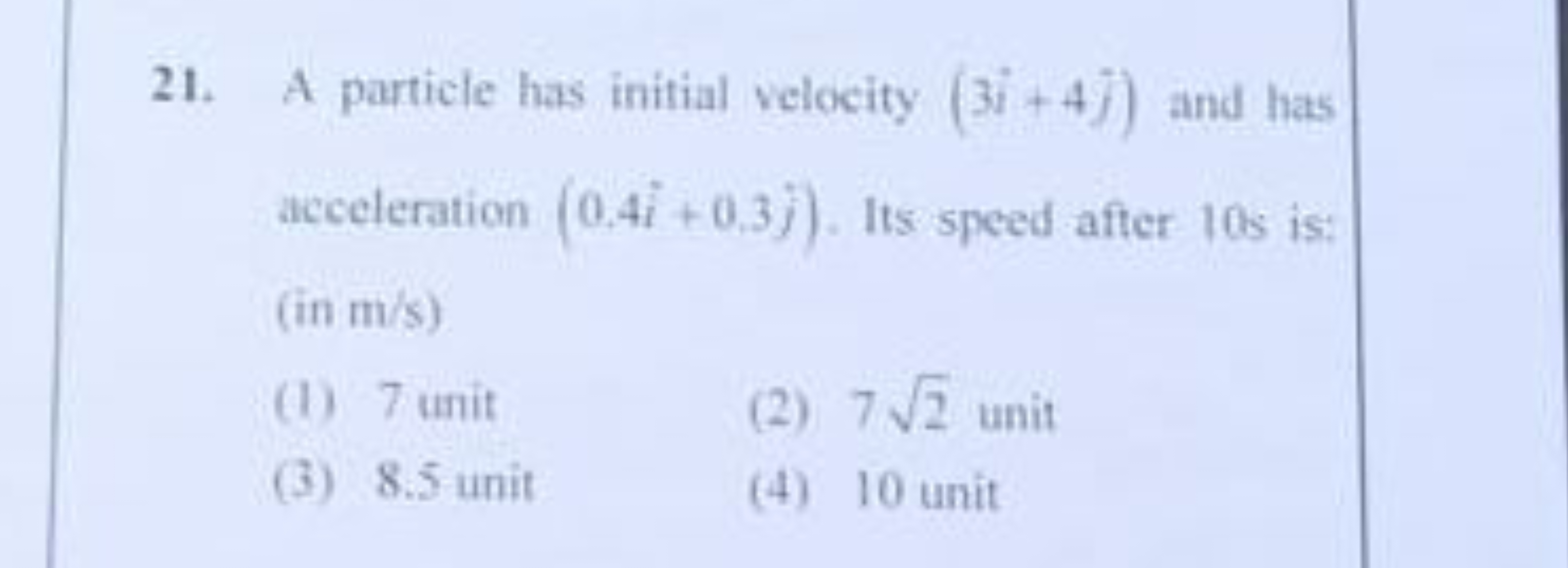 21. A particle has initial velocity (3i+4j) and has acceteration (0.4i