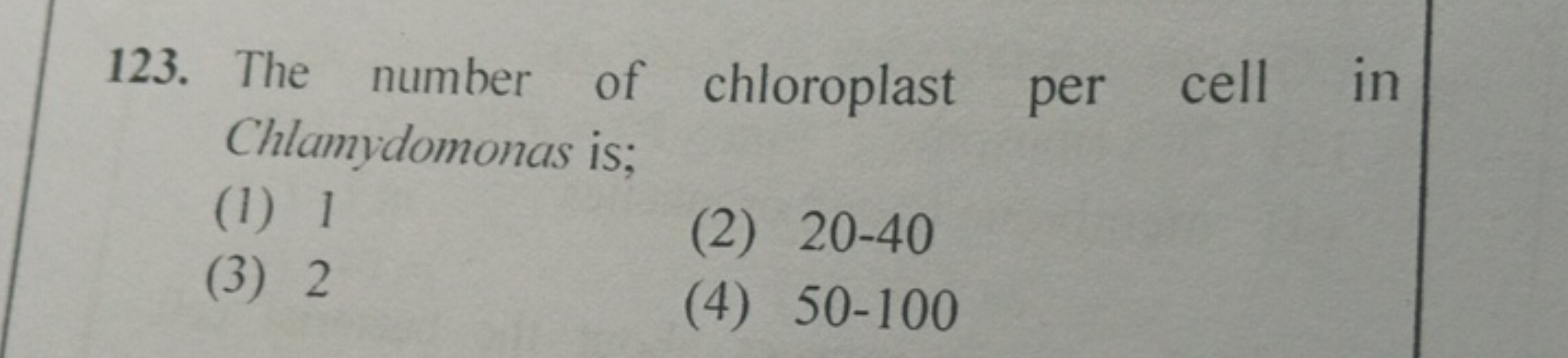 123. The number of chloroplast per cell in Chlamydomonas is;
(1) 1
(3)