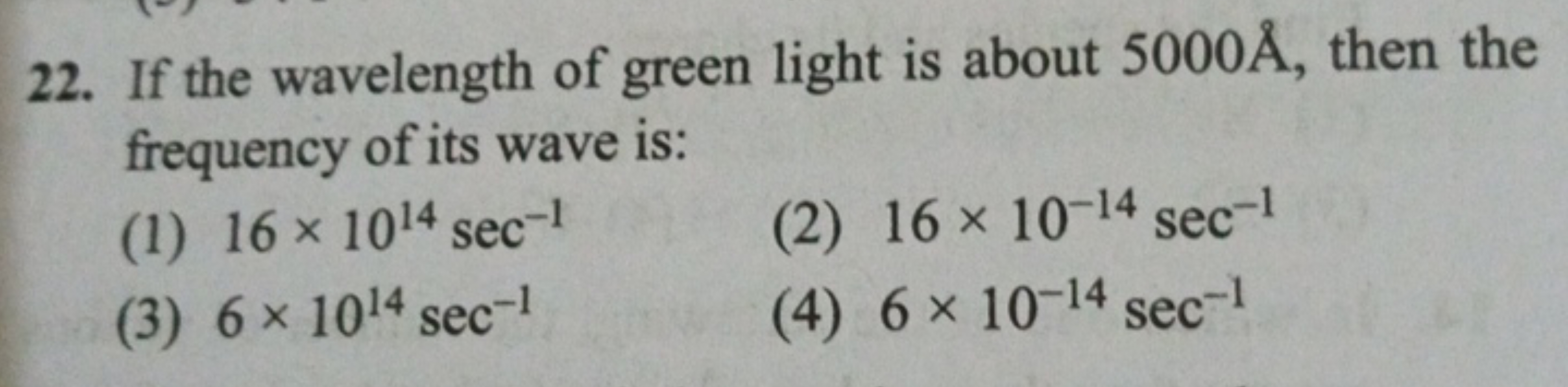 22. If the wavelength of green light is about 5000A˚, then the frequen