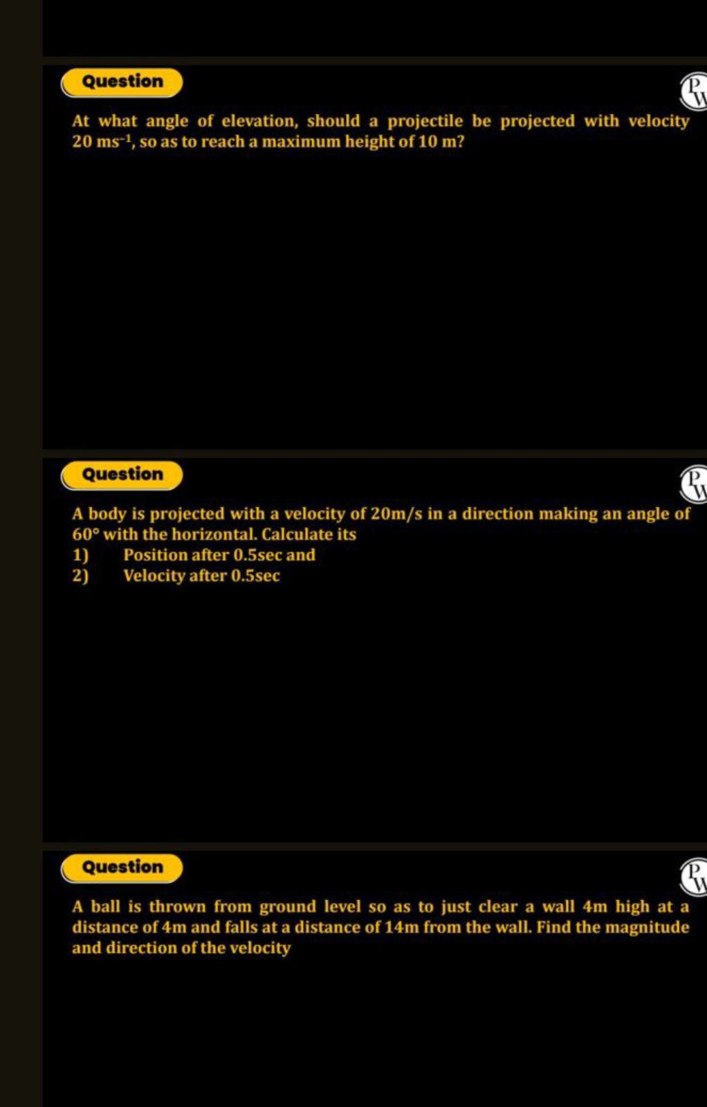 Question
P
At what angle of elevation, should a projectile be projecte