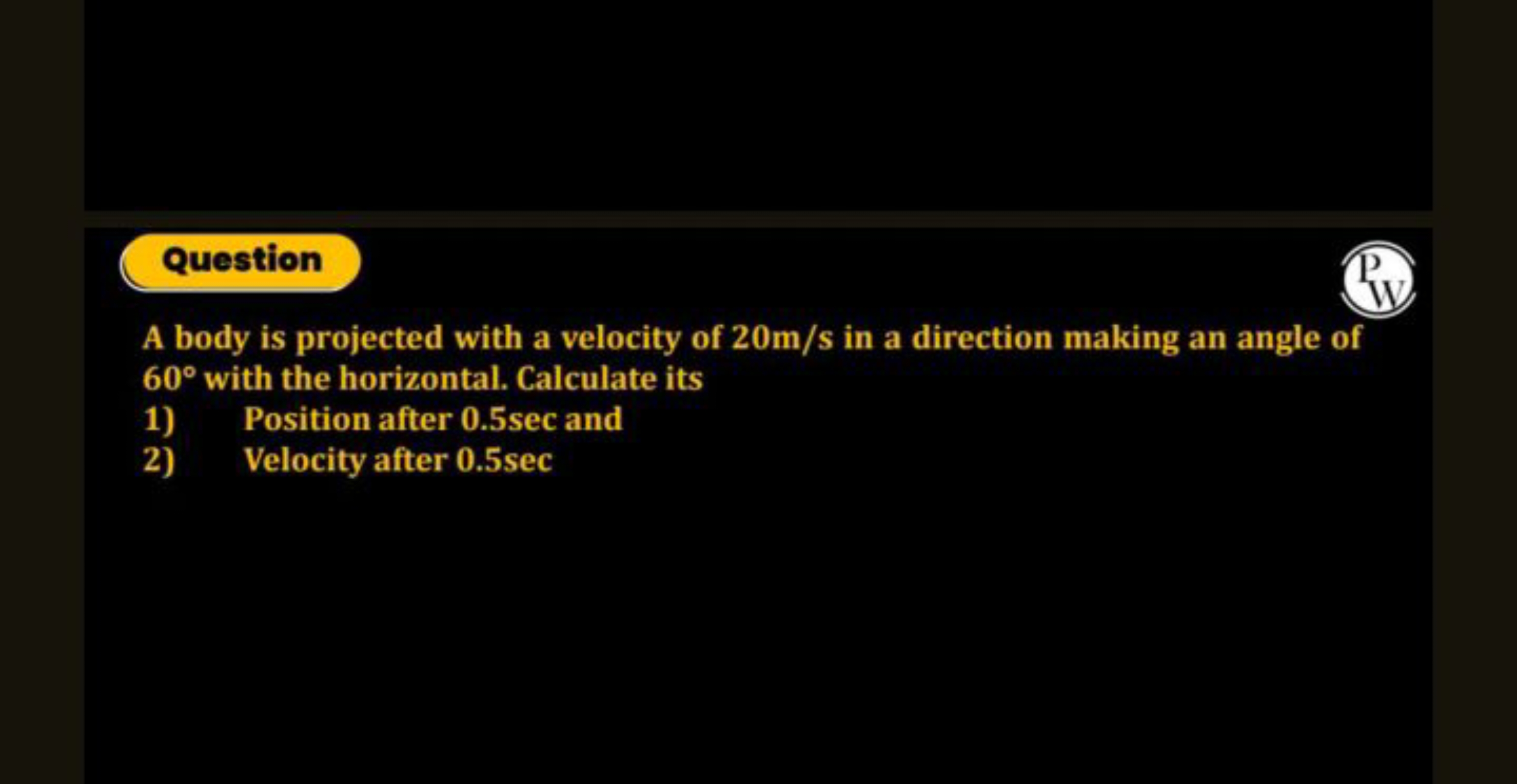 Question
P
A body is projected with a velocity of 20 m/s in a directio