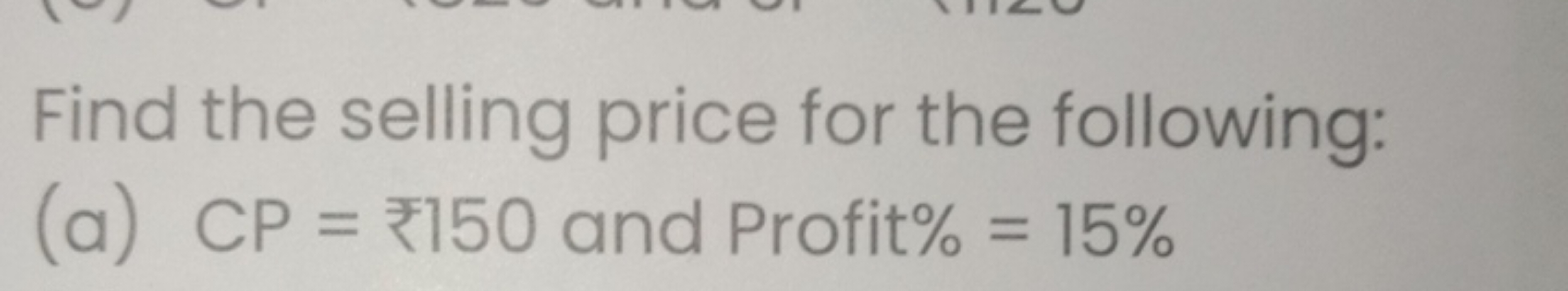 Find the selling price for the following:
(a) CP=₹150 and Profit\% =15