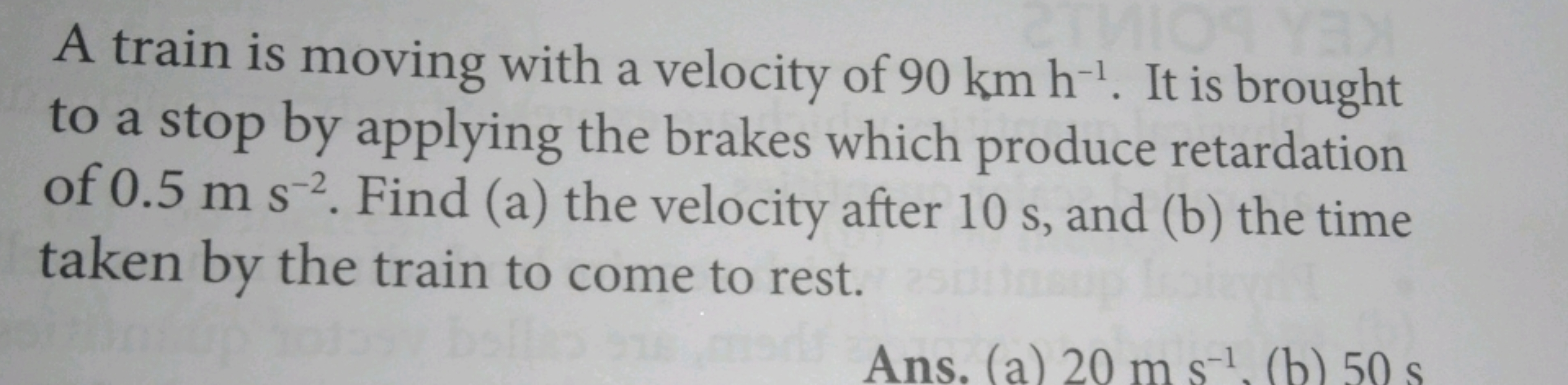 YE
A train is moving with a velocity of 90 km h¹. It is brought
to a s