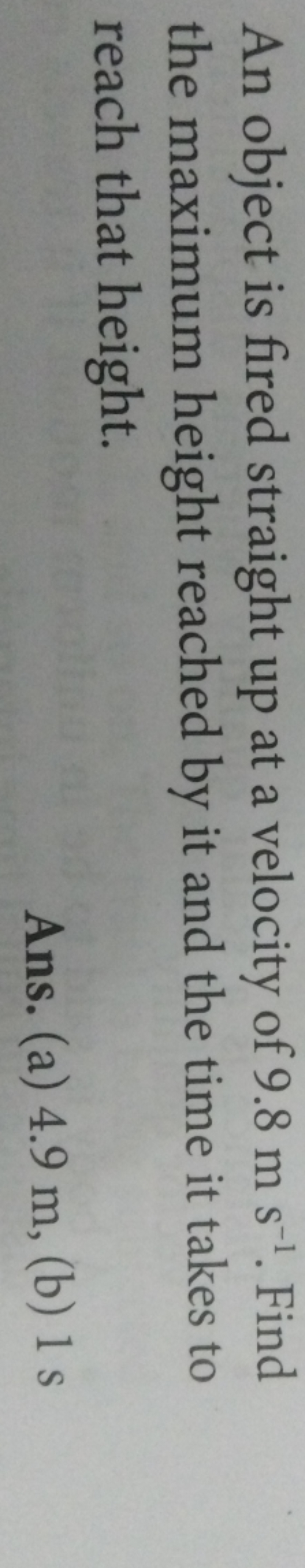 An object is fired straight up at a velocity of 9.8 m s−1. Find the ma